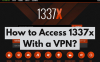 How to Access 1337x With a VPN?