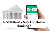 Is VPN safe for online banking